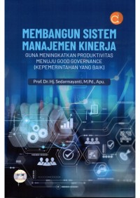 Membangun Sistem Manajemen Kinerja : Guna Meningkatkan Produktifitas Menuju Good Governance (Kepemerintahan Yang Baik)